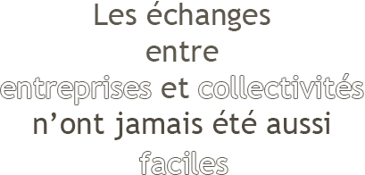 Les échanges entre entreprises et collectivités n'ont jamais été aussi faciles